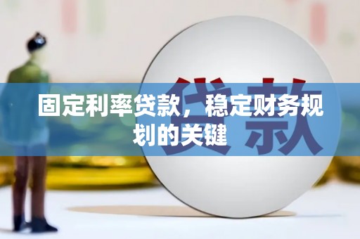 平凉固定利率贷款，稳定财务规划的关键