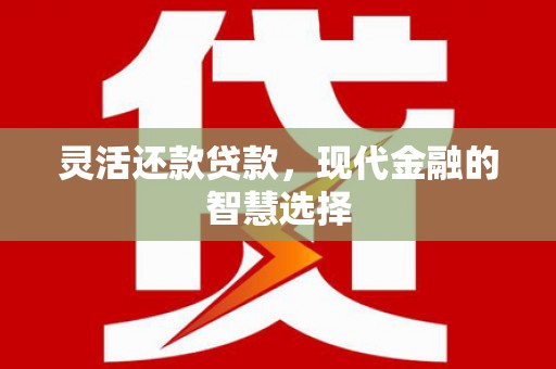 平凉灵活还款贷款，现代金融的智慧选择