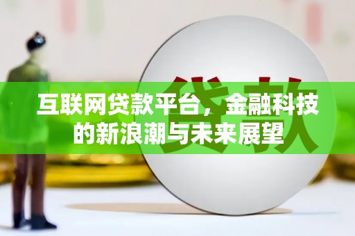 平凉互联网贷款平台，金融科技的新浪潮与未来展望
