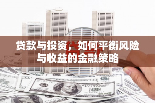 平凉贷款与投资，如何平衡风险与收益的金融策略