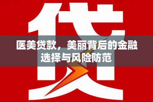 平凉医美贷款，美丽背后的金融选择与风险防范